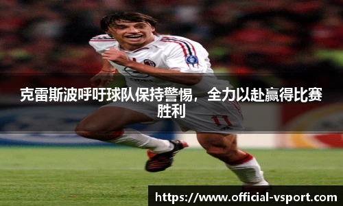 克雷斯波呼吁球队保持警惕，全力以赴赢得比赛胜利