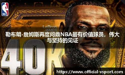 勒布朗-詹姆斯再度问鼎NBA最有价值球员，伟大与坚持的见证