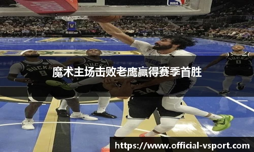 魔术主场击败老鹰赢得赛季首胜