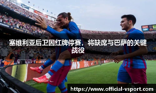 塞维利亚后卫因红牌停赛，将缺席与巴萨的关键战役