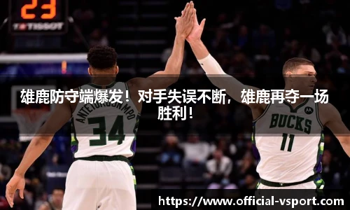 雄鹿防守端爆发！对手失误不断，雄鹿再夺一场胜利！