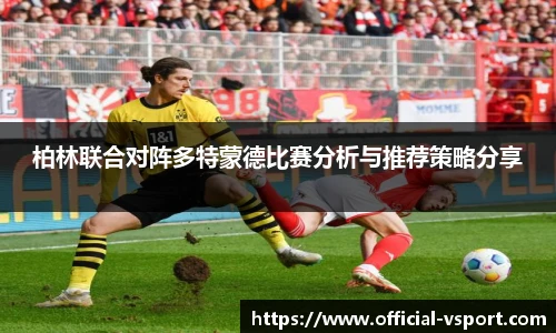 柏林联合对阵多特蒙德比赛分析与推荐策略分享