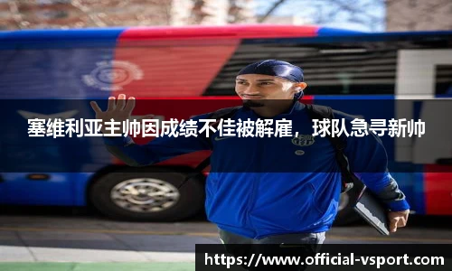 塞维利亚主帅因成绩不佳被解雇，球队急寻新帅