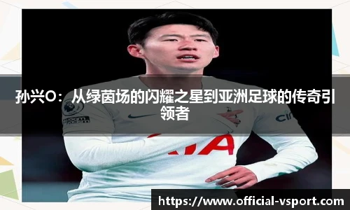 孙兴O：从绿茵场的闪耀之星到亚洲足球的传奇引领者